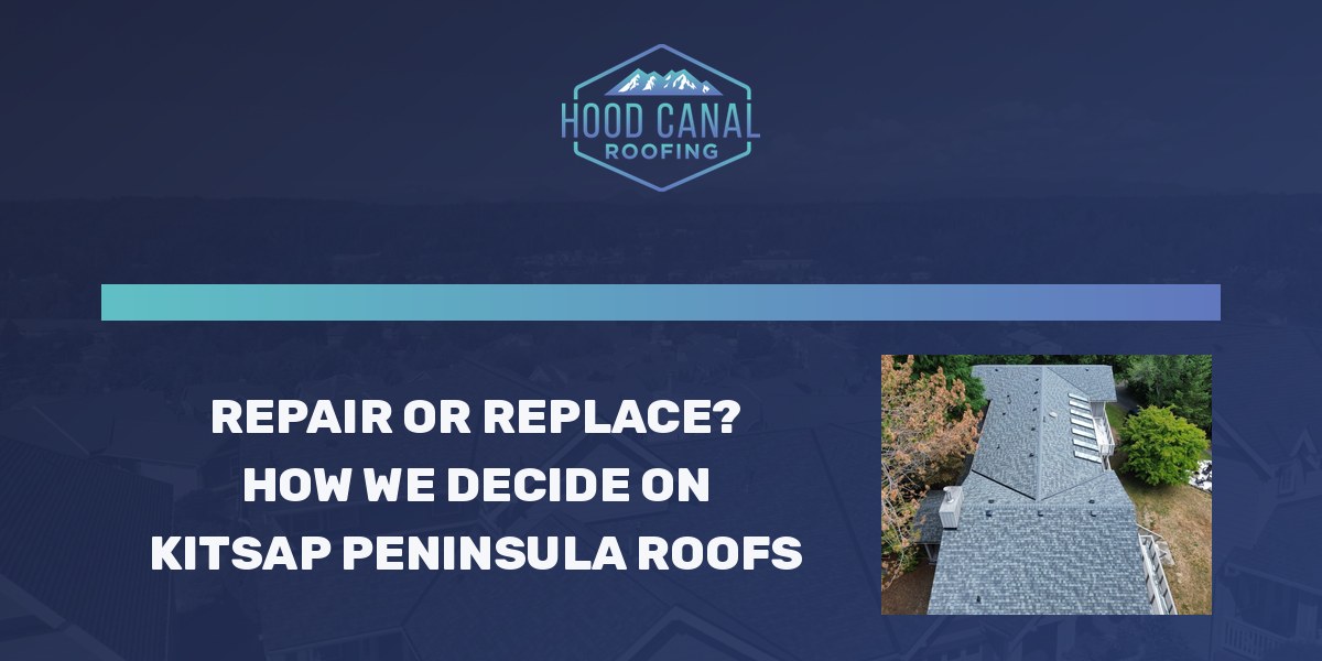 Repair or Replace? How We Decide on Kitsap Peninsula Roofs, Hood Canal Roofing blog